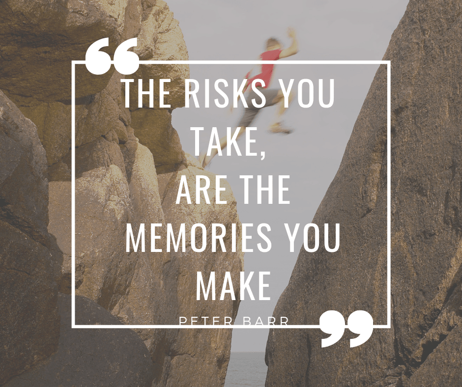 The Risk You Don’t Take, Is The Memory You Don’t Create (4)